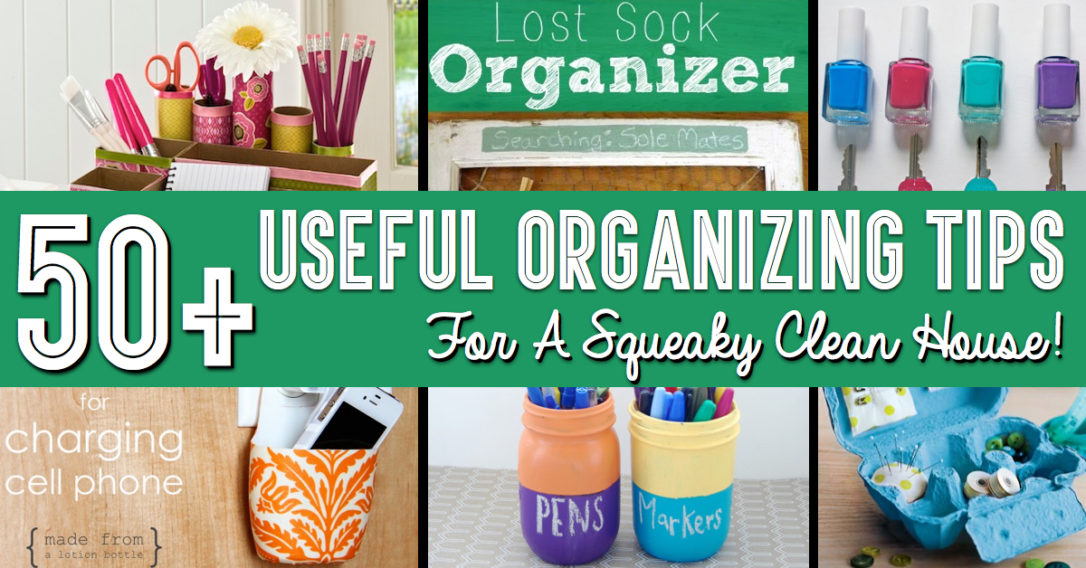 50+ Useful Organizing Tips For A Squeaky Clean House!